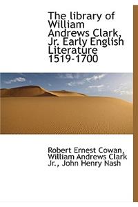 The Library of William Andrews Clark, JR. Early English Literature 1519-1700