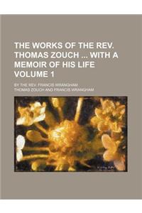 The Works of the REV. Thomas Zouch with a Memoir of His Life Volume 1; By the REV. Francis Wrangham