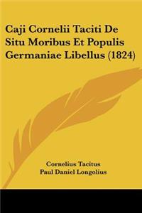 Caji Cornelii Taciti De Situ Moribus Et Populis Germaniae Libellus (1824)