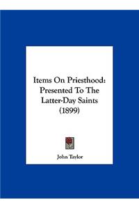 Items On Priesthood: Presented To The Latter-Day Saints (1899)