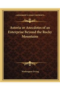 Astoria or Anecdotes of an Enterprise Beyond the Rocky Mountains