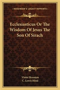 Ecclesiasticus or the Wisdom of Jesus the Son of Sirach