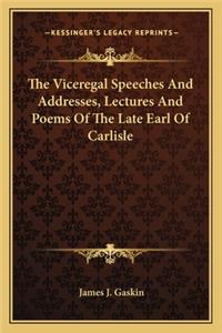 Viceregal Speeches and Addresses, Lectures and Poems of the Late Earl of Carlisle