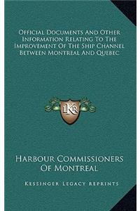 Official Documents and Other Information Relating to the Improvement of the Ship Channel Between Montreal and Quebec