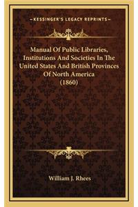 Manual of Public Libraries, Institutions and Societies in the United States and British Provinces of North America (1860)