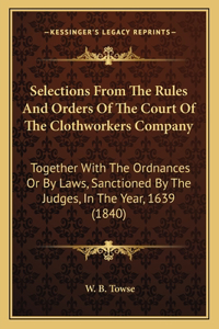 Selections From The Rules And Orders Of The Court Of The Clothworkers Company