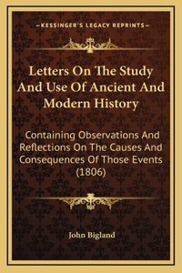 Letters On The Study And Use Of Ancient And Modern History