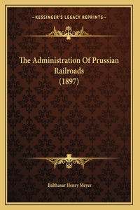 The Administration Of Prussian Railroads (1897)