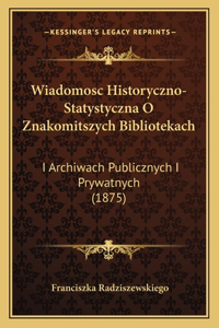 Wiadomosc Historyczno-Statystyczna O Znakomitszych Bibliotekach