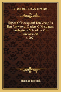 Blijven Of Heengaan? Een Vraag En Een Antwoord; Ouders Of Getuigen; Theologische School En Vrije Universiteit (1902)