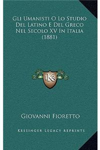 Gli Umanisti O Lo Studio del Latino E del Greco Nel Secolo XV in Italia (1881)