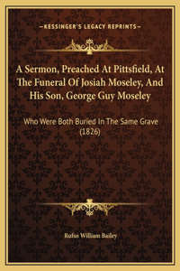 A Sermon, Preached At Pittsfield, At The Funeral Of Josiah Moseley, And His Son, George Guy Moseley