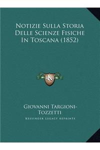 Notizie Sulla Storia Delle Scienze Fisiche In Toscana (1852)