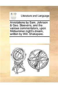 Annotations by Sam. Johnson & Geo. Steevens, and the Various Commentators, Upon Midsummer Night's Dream, Written by Will. Shakspere.
