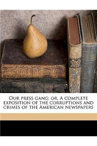 Our Press Gang; Or, a Complete Exposition of the Corruptions and Crimes of the American Newspapers