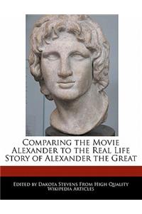 Comparing the Movie Alexander to the Real Life Story of Alexander the Great