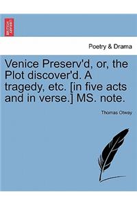 Venice Preserv'd, Or, the Plot Discover'd. a Tragedy, Etc. [In Five Acts and in Verse.] Ms. Note.