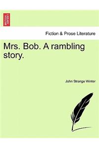 Mrs. Bob. a Rambling Story.