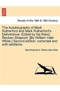 Autobiography of Mark Rutherford and Mark Rutherford's Deliverance. Edited by His Friend, Reuben Shapcott. [By William Hale White.] Second Edition