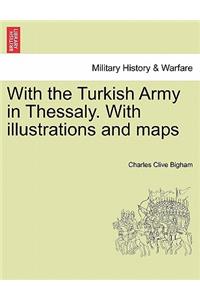 With the Turkish Army in Thessaly. with Illustrations and Maps
