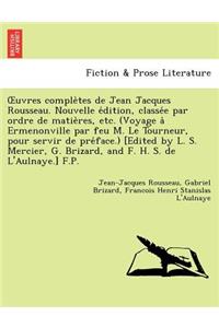 Uvres Comple Tes de Jean Jacques Rousseau. Nouvelle E Dition, Classe E Par Ordre de Matie Res, Etc. (Voyage a Ermenonville Par Feu M. Le Tourneur, Pou