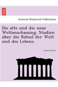 Die Alte Und Die Neue Weltanschauung. Studien U Ber Die Ra Tsel Der Welt Und Des Lebens.
