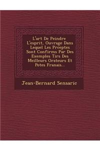 L'Art de Peindre L'Esprit, Ouvrage Dans Lequel Les PR Ceptes Sont Confirm S Par Des Exemples Tir S Des Meilleurs Orateurs Et Po Tes Fran Ais...