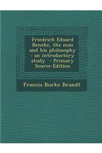 Friedrich Eduard Beneke, the Man and His Philosophy: An Introductory Study: An Introductory Study