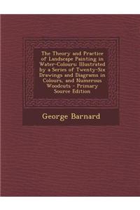 The Theory and Practice of Landscape Painting in Water-Colours