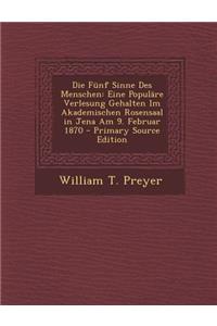 Die Funf Sinne Des Menschen: Eine Populare Verlesung Gehalten Im Akademischen Rosensaal in Jena Am 9. Februar 1870