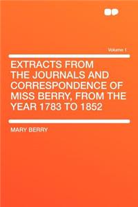Extracts from the Journals and Correspondence of Miss Berry, from the Year 1783 to 1852 Volume 1