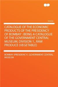 Catalogue of the Economic Products of the Presidency of Bombay