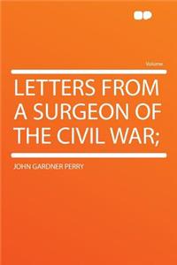 Letters from a Surgeon of the Civil War;