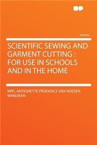 Scientific Sewing and Garment Cutting: For Use in Schools and in the Home