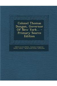 Colonel Thomas Dongan, Governor of New York... - Primary Source Edition