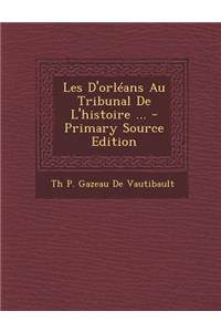 Les D'Orleans Au Tribunal de L'Histoire ...