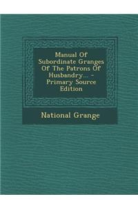Manual of Subordinate Granges of the Patrons of Husbandry...