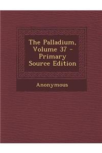 The Palladium, Volume 37 - Primary Source Edition