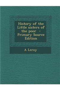 History of the Little Sisters of the Poor - Primary Source Edition
