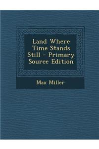 Land Where Time Stands Still - Primary Source Edition