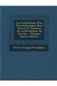 Les Confessions D'Un Revolutionnaire Pour Servir A L'Histoire de La Revolution de Fevrier