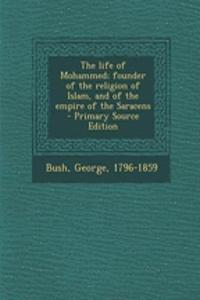 The Life of Mohammed; Founder of the Religion of Islam, and of the Empire of the Saracens