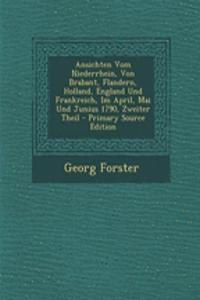 Ansichten Vom Niederrhein, Von Brabant, Flandern, Holland, England Und Frankreich, Im April, Mai Und Junius 1790, Zweiter Theil