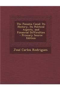 The Panama Canal: Its History, Its Political Aspects, and Financial Difficulties - Primary Source Edition