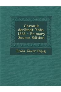 Chronik Derstadt Ybbs, 1838 - Primary Source Edition