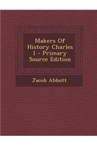 Makers of History Charles I - Primary Source Edition
