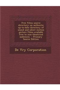 Free Films Source Directory; An Authentic Up-To-Date Directory of Sound and Silent Motion Picture Films Available Free to Non-Theatrical Audiences - Primary Source Edition