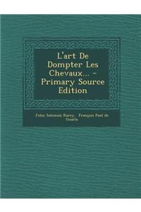 L'Art de Dompter Les Chevaux... - Primary Source Edition