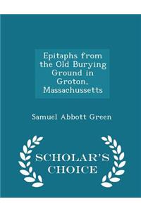Epitaphs from the Old Burying Ground in Groton, Massachussetts - Scholar's Choice Edition
