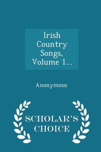Irish Country Songs, Volume 1... - Scholar's Choice Edition